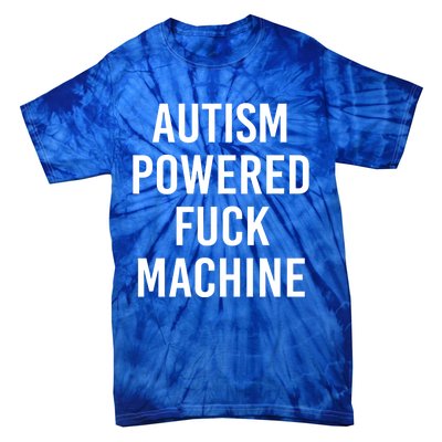 Autism Powered Fuck Machine Funny Quote Funny Gift Tie-Dye T-Shirt