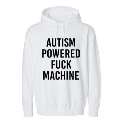 Autism Powered Fuck Machine Funny Quote Funny Gift Garment-Dyed Fleece Hoodie