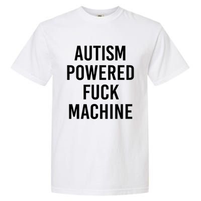 Autism Powered Fuck Machine Funny Quote Funny Gift Garment-Dyed Heavyweight T-Shirt