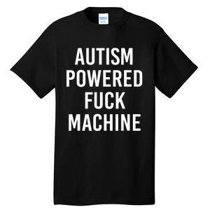 Autism Powered Fuck Machine Funny Quote Tall T-Shirt