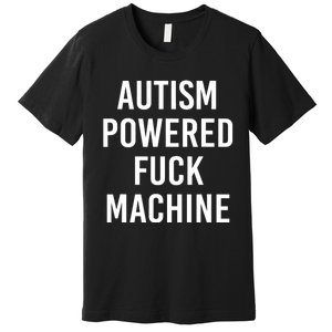 Autism Powered Fuck Machine Funny Quote Premium T-Shirt