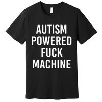 Autism Powered Fuck Machine Funny Quote Premium T-Shirt