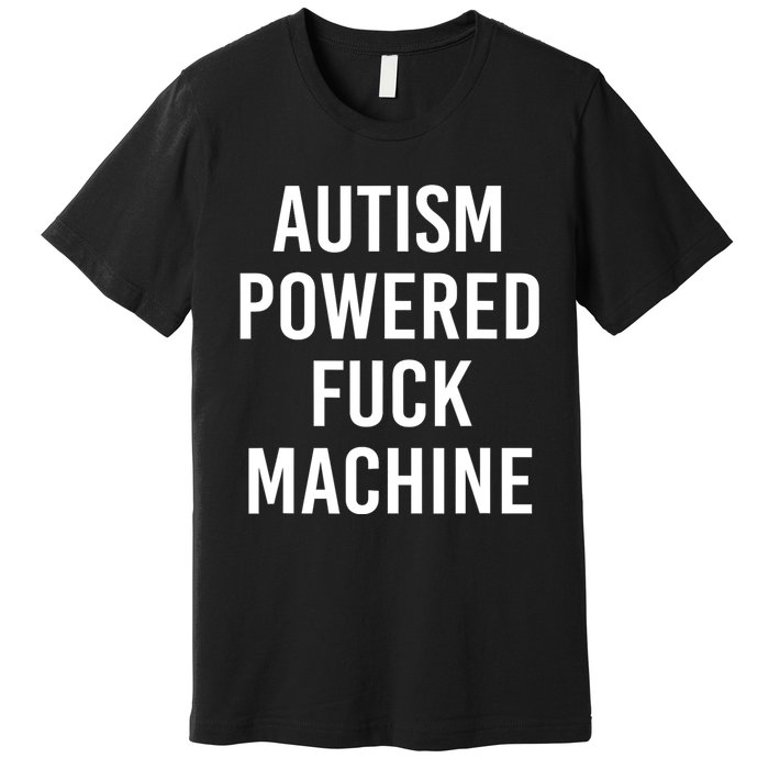 Autism Powered Fuck Machine Funny Quote Premium T-Shirt