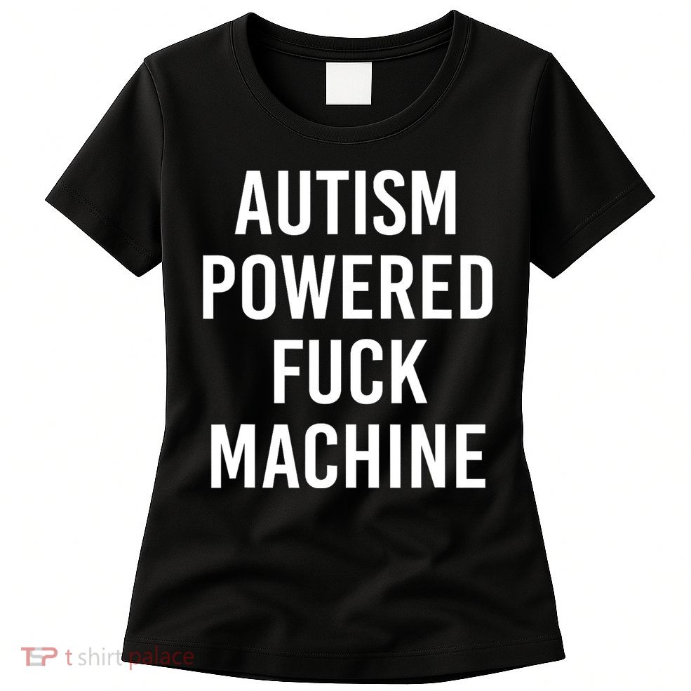 Autism Powered Fuck Machine Funny Quote Womens T-Shirt