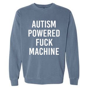 Autism Powered Fuck Machine Funny Quote Garment-Dyed Sweatshirt