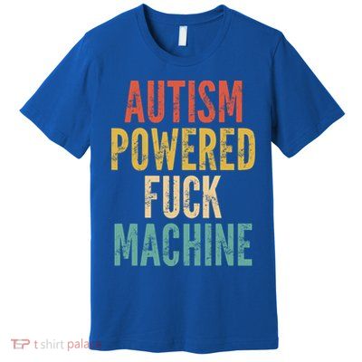 Autism Powered Fuck Machine Funny Quote Gift Premium T-Shirt