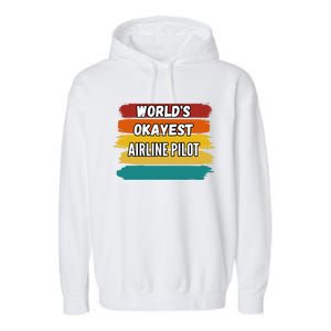 Airline Pilot Funny Gift Worlds Okayest Airline Pilot Meaningful Gift Garment-Dyed Fleece Hoodie