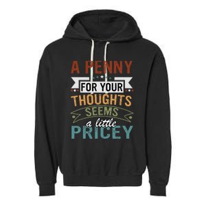 A Penny For Your Thoughts Seems A Little Pricey Funny Joke Garment-Dyed Fleece Hoodie