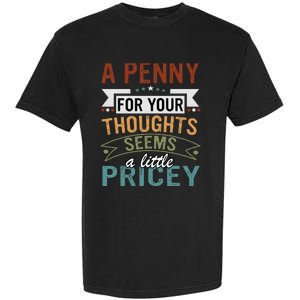 A Penny For Your Thoughts Seems A Little Pricey Funny Joke Garment-Dyed Heavyweight T-Shirt