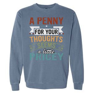 A Penny For Your Thoughts Seems A Little Pricey Funny Joke Garment-Dyed Sweatshirt