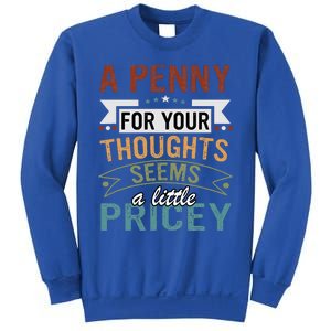 A Penny For Your Thoughts Seems A Little Pricey Funny Joke Sweatshirt