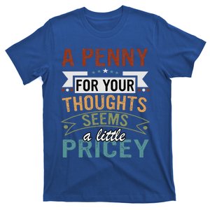 A Penny For Your Thoughts Seems A Little Pricey Funny Joke T-Shirt