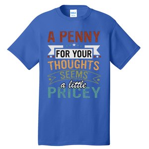 A Penny For Your Thoughts Seems A Little Pricey Funny Joke Tall T-Shirt