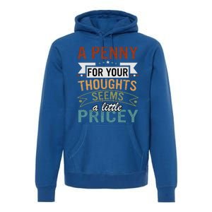 A Penny For Your Thoughts Seems A Little Pricey Funny Joke Premium Hoodie