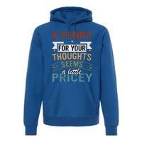 A Penny For Your Thoughts Seems A Little Pricey Funny Joke Premium Hoodie