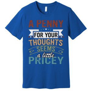 A Penny For Your Thoughts Seems A Little Pricey Funny Joke Premium T-Shirt