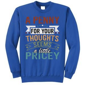 A Penny For Your Thoughts Seems A Little Pricey Funny Joke Tall Sweatshirt