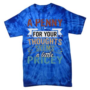 A Penny For Your Thoughts Seems A Little Pricey Funny Joke Tie-Dye T-Shirt