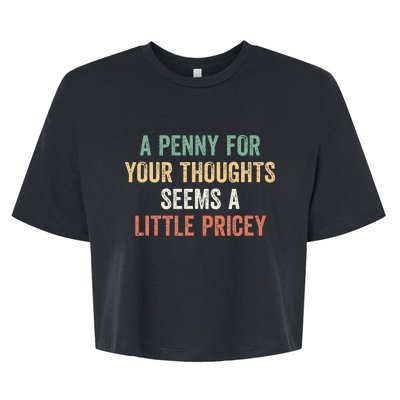 A Penny For Your Thoughts Seems A Little Pricey Bella+Canvas Jersey Crop Tee