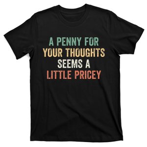 A Penny For Your Thoughts Seems A Little Pricey T-Shirt