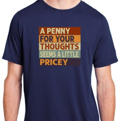 A Penny For Your Thoughts Seems A Little Pricey Funny Quote Adult ChromaSoft Performance T-Shirt