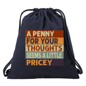 A Penny For Your Thoughts Seems A Little Pricey Funny Quote Drawstring Bag