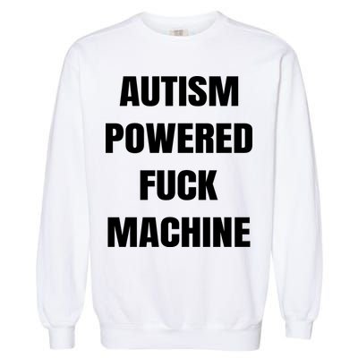 Autism Powered Fuck Machine Garment-Dyed Sweatshirt
