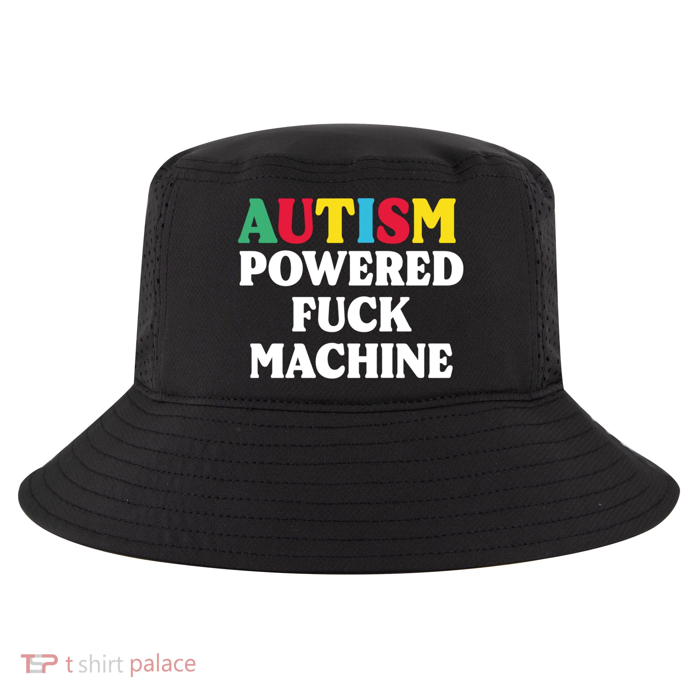 Autism Powered Fuck Machine Funny Autism Quote Gift Cool Comfort Performance Bucket Hat