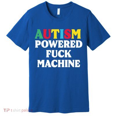 Autism Powered Fuck Machine Funny Autism Quote Gift Premium T-Shirt