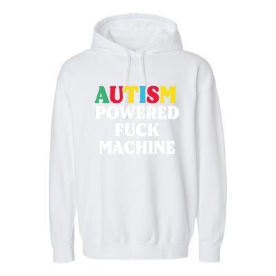 Autism Powered Fuck Machine Funny Autism Quote Gift Garment-Dyed Fleece Hoodie