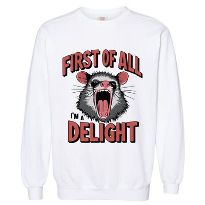 Angry Possum First Of All Im A Delight Possum Meme Garment-Dyed Sweatshirt