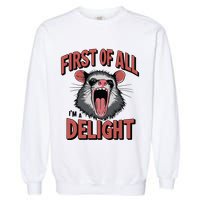 Angry Possum First Of All Im A Delight Possum Meme Garment-Dyed Sweatshirt