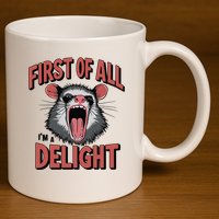 Angry Possum First Of All Im A Delight Possum Meme 11oz C Handle Ceramic Mug