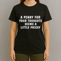 A Penny For Your Thoughts Funny Sarcastic Joke T-Shirt