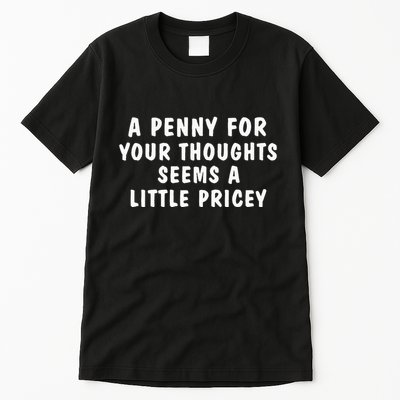 A Penny For Your Thoughts Funny Sarcastic Joke Tall T-Shirt