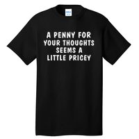 A Penny For Your Thoughts Funny Sarcastic Joke Tall T-Shirt