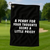 A Penny For Your Thoughts Funny Sarcastic Joke Golf Towel