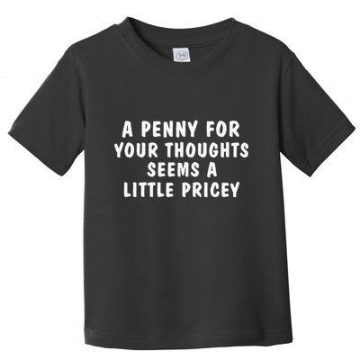 A Penny For Your Thoughts Funny Sarcastic Joke Toddler T-Shirt