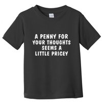 A Penny For Your Thoughts Funny Sarcastic Joke Toddler T-Shirt