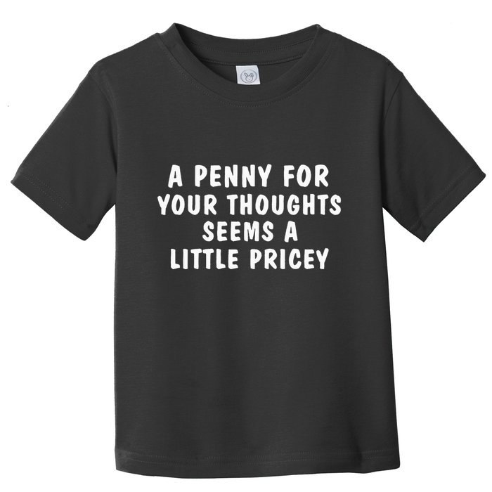 A Penny For Your Thoughts Funny Sarcastic Joke Toddler T-Shirt