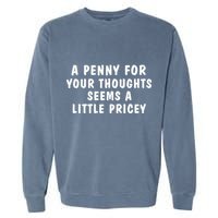 A Penny For Your Thoughts Funny Sarcastic Joke Garment-Dyed Sweatshirt
