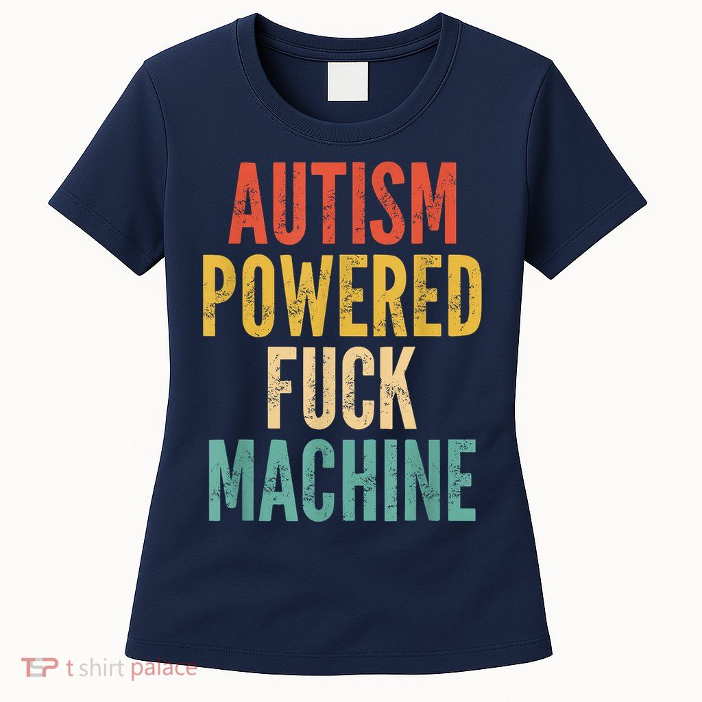 Autism Powered Fuck Machine Funny Quote Womens T-Shirt