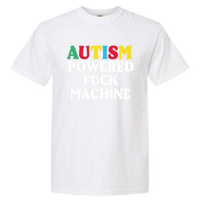 Autism Powered Fuck Machine Funny Autism Quote Meaningful Gift Garment-Dyed Heavyweight T-Shirt