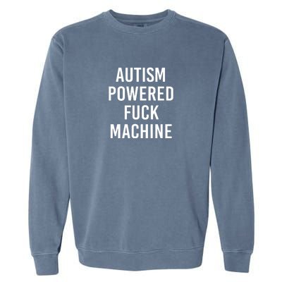 Autism Powered Fuck Machine Funny Saying Garment-Dyed Sweatshirt