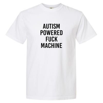 Autism Powered Fuck Machine Funny Saying Garment-Dyed Heavyweight T-Shirt