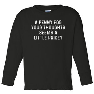 A Penny For Your Thoughts Seems A Little Pricey Toddler Long Sleeve Shirt