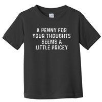 A Penny For Your Thoughts Seems A Little Pricey Toddler T-Shirt