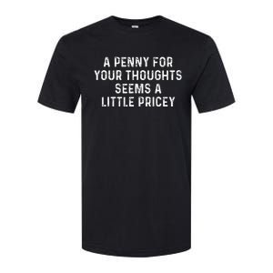 A Penny For Your Thoughts Seems A Little Pricey Softstyle CVC T-Shirt