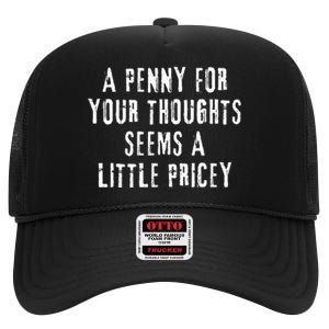 A Penny For Your Thoughts Seems A Little Pricey Funny Quote High Crown Mesh Back Trucker Hat