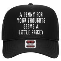 A Penny For Your Thoughts Seems A Little Pricey Funny Quote High Crown Mesh Back Trucker Hat